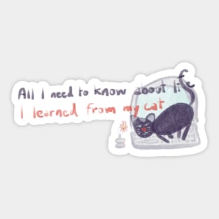 All i need to know about life i learned from my cat Sticker